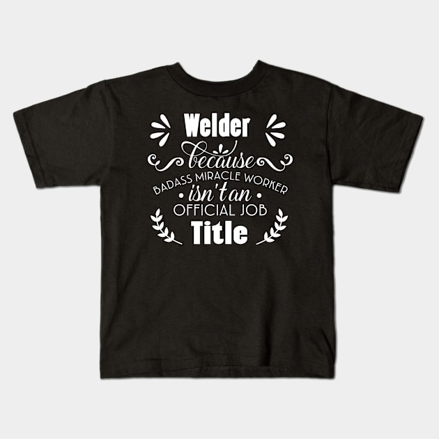 Welder Only Because Freaking Awesome Is Not An Official Job Title Kids T-Shirt by doctor ax